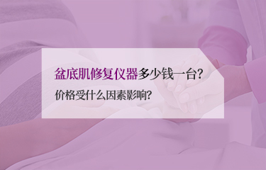 盆底肌修復(fù)儀器多少錢一臺？價(jià)格受什么因素影響？