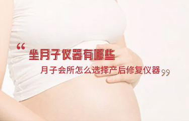 坐月子儀器有哪些？月子會所怎么選擇產(chǎn)后修復(fù)儀器？