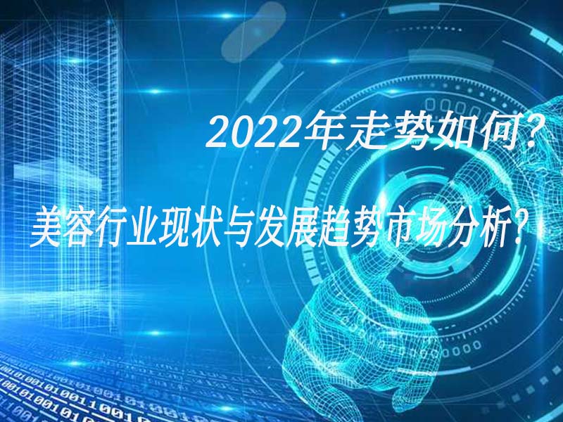 美容行業(yè)現(xiàn)狀與發(fā)展趨勢(shì)市場(chǎng)分析？2022年走勢(shì)如何？